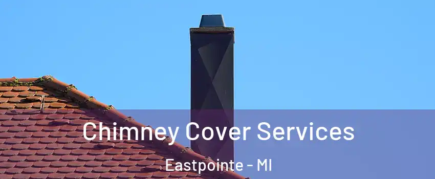  Chimney Cover Services Eastpointe - MI