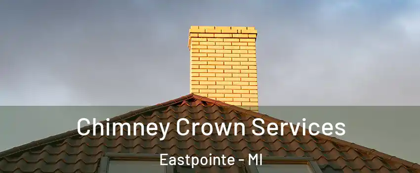 Chimney Crown Services Eastpointe - MI