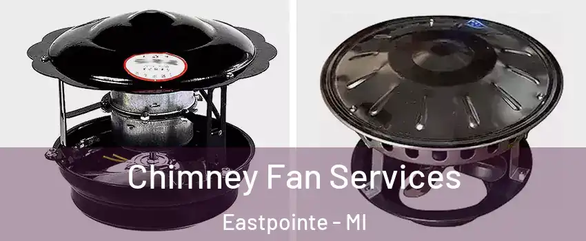  Chimney Fan Services Eastpointe - MI