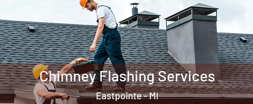 Chimney Flashing Services Eastpointe - MI