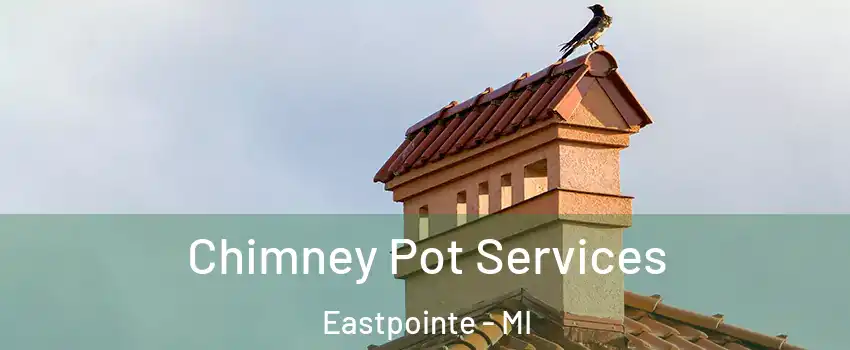  Chimney Pot Services Eastpointe - MI