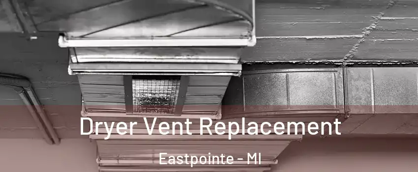  Dryer Vent Replacement Eastpointe - MI