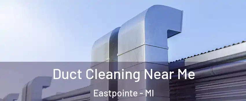  Duct Cleaning Near Me Eastpointe - MI