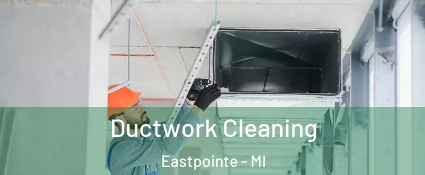  Ductwork Cleaning Eastpointe - MI