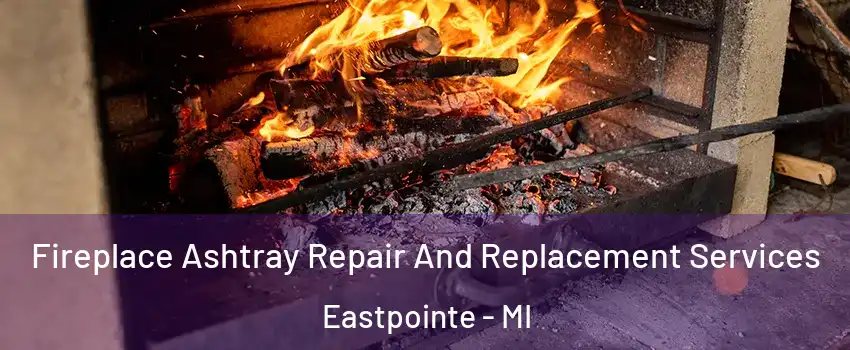  Fireplace Ashtray Repair And Replacement Services Eastpointe - MI