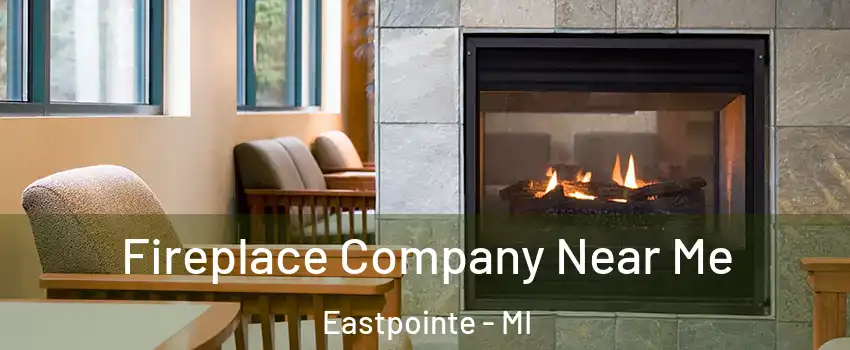  Fireplace Company Near Me Eastpointe - MI