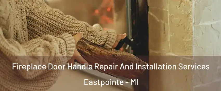 Fireplace Door Handle Repair And Installation Services Eastpointe - MI