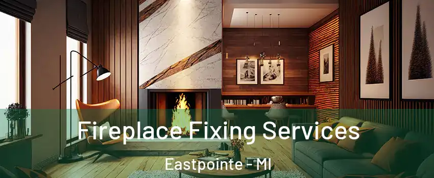  Fireplace Fixing Services Eastpointe - MI