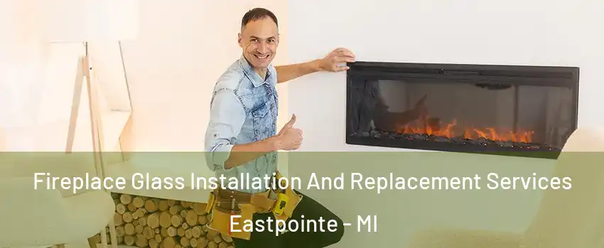  Fireplace Glass Installation And Replacement Services Eastpointe - MI
