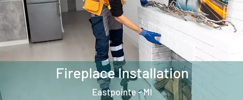  Fireplace Installation Eastpointe - MI