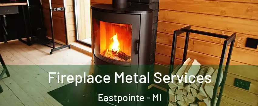 Fireplace Metal Services Eastpointe - MI