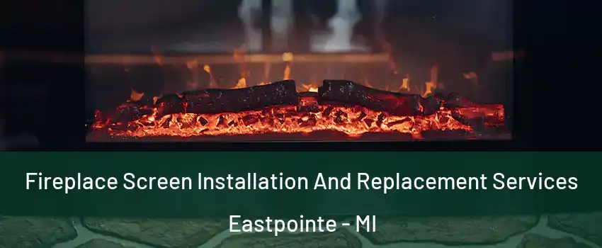  Fireplace Screen Installation And Replacement Services Eastpointe - MI