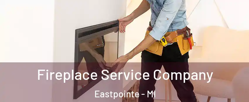 Fireplace Service Company Eastpointe - MI