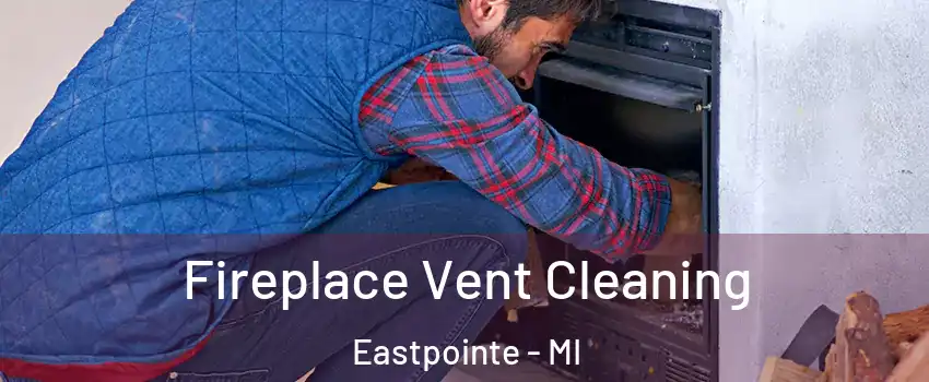  Fireplace Vent Cleaning Eastpointe - MI