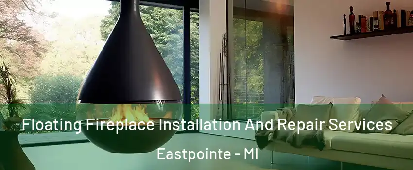 Floating Fireplace Installation And Repair Services Eastpointe - MI