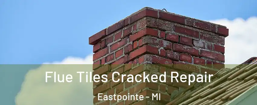 Flue Tiles Cracked Repair Eastpointe - MI