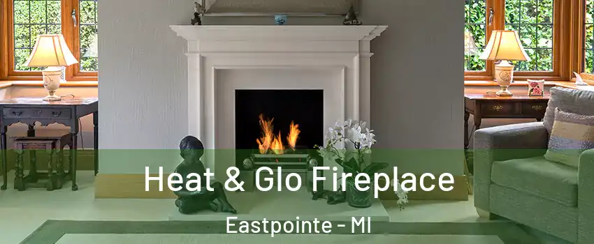  Heat & Glo Fireplace Eastpointe - MI