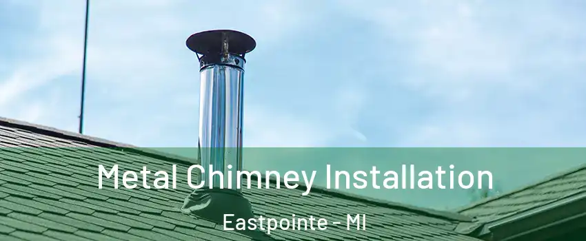  Metal Chimney Installation Eastpointe - MI