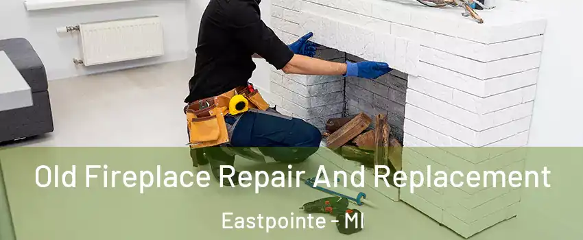  Old Fireplace Repair And Replacement Eastpointe - MI