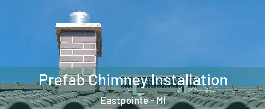  Prefab Chimney Installation Eastpointe - MI