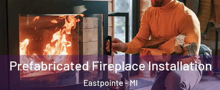  Prefabricated Fireplace Installation Eastpointe - MI