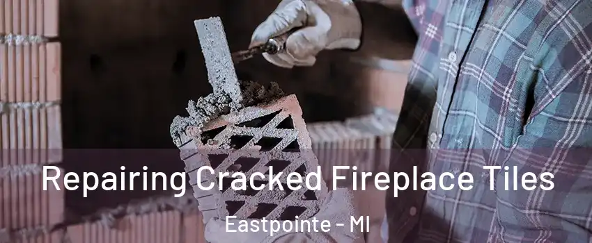  Repairing Cracked Fireplace Tiles Eastpointe - MI