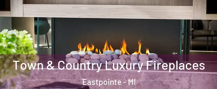  Town & Country Luxury Fireplaces Eastpointe - MI