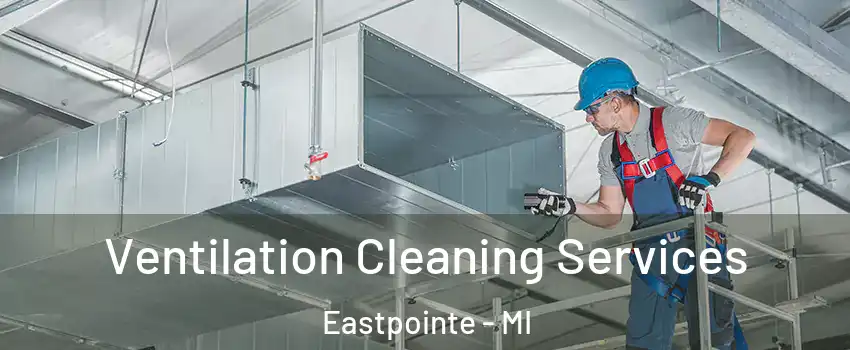  Ventilation Cleaning Services Eastpointe - MI