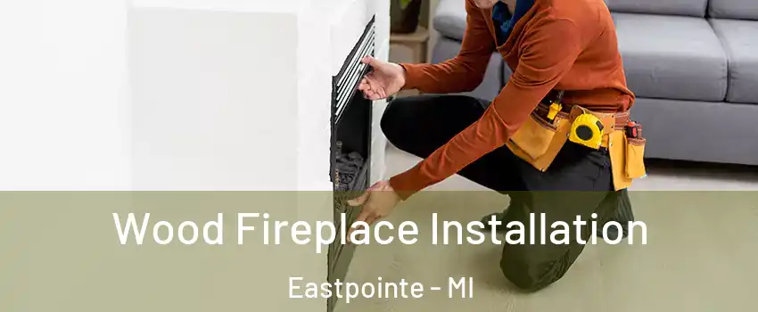  Wood Fireplace Installation Eastpointe - MI